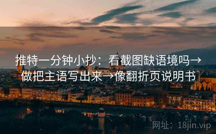 推特一分钟小抄：看截图缺语境吗→做把主语写出来→像翻折页说明书